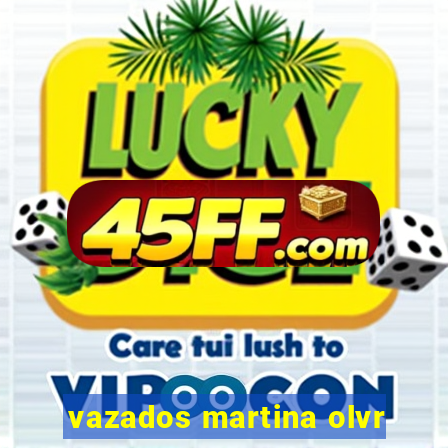 vazados martina olvr